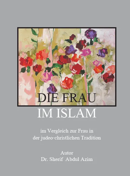 DIE FRAU IM ISLAM verglichen mit der Frau in der jüdisch-christlichen Tradition Der Mythos & die Realität